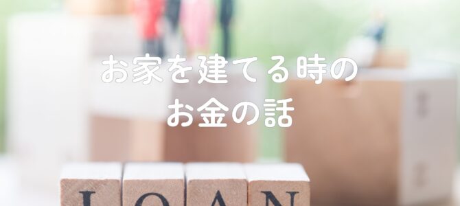 お家を建てる時の「お金の話」 お家を建てる時の「お金の話」